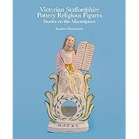 Victorian Staffordshire Pottery Religious Figures: Stories on the Mantelpiece Victorian Staffordshire Pottery Religious Figures: Stories on the Mantelpiece Hardcover