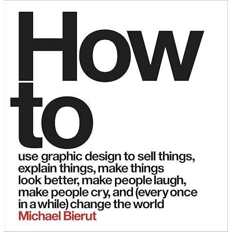 How to Use Graphic Design to Sell Things, Explain Things, Make Things Look Better, Make People Laugh, Make People Cry, and (Every Once in a While) Change the World How to Use Graphic Design to Sell Things, Explain Things, Make Things Look Better, Make People Laugh, Make People Cry, and (Every Once in a While) Change the World Hardcover Kindle