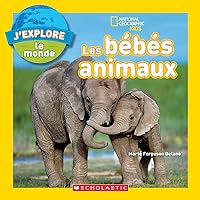 National Geographic Kids: j'Explore Le Monde: Les Bébés Animaux (French Edition)