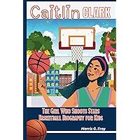 CAITLIN CLARK: The Girl Who Shoots Stars - Basketball Biography for Kids CAITLIN CLARK: The Girl Who Shoots Stars - Basketball Biography for Kids Paperback Kindle