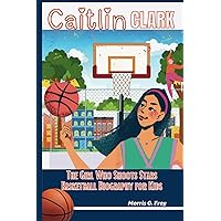 CAITLIN CLARK: The Girl Who Shoots Stars - Basketball Biography for Kids CAITLIN CLARK: The Girl Who Shoots Stars - Basketball Biography for Kids Kindle Paperback