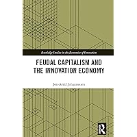Feudal Capitalism and the Innovation Economy (Routledge Studies in the Economics of Innovation) Feudal Capitalism and the Innovation Economy (Routledge Studies in the Economics of Innovation) Kindle Hardcover