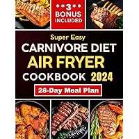 Carnivore Diet Air Fryer Cookbook: The Definitive Guide to Preparing Crispy, Juicy, Tender, and Protein-Rich Recipes. Easily Master Your Air Fryer, Support Liver Health, and Save Time Cooking!