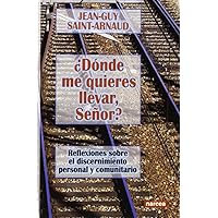 ¿Dónde me quieres llevar, Señor?: Reflexiones sobre el discernimiento personal y comunitario ¿Dónde me quieres llevar, Señor?: Reflexiones sobre el discernimiento personal y comunitario Paperback