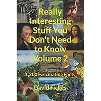 Really Interesting Stuff You Don't Need to Know Volume 2: 1,200 Fascinating Facts