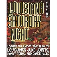 Louisiana Saturday Night: Looking for a Good Time in South Louisiana's Juke Joints, Honky-Tonks, and Dance Halls (Southern Messenger Poets) Louisiana Saturday Night: Looking for a Good Time in South Louisiana's Juke Joints, Honky-Tonks, and Dance Halls (Southern Messenger Poets) Paperback Kindle