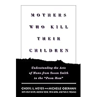 Mothers Who Kill Their Children: Understanding the Acts of Moms from Susan Smith to the 