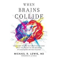 When Brains Collide: What Every Athlete and Parent Should Know About the Prevention and Treatment of Concussions and Head Injuries When Brains Collide: What Every Athlete and Parent Should Know About the Prevention and Treatment of Concussions and Head Injuries Paperback Kindle