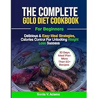 THE COMPLETE GOLO DIET COOKBOOK FOR BEGINNERS: Delicious & Easy Meal Plan Strategies, Calorie Control for Unlocking Weight Loss Success THE COMPLETE GOLO DIET COOKBOOK FOR BEGINNERS: Delicious & Easy Meal Plan Strategies, Calorie Control for Unlocking Weight Loss Success Paperback Kindle