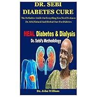 Dr. Sebi Diabetes Cure: The Definitive Guide On Everything You Need To Know Dr. Sebi Natural And Herbal Cure For Diabetes Dr. Sebi Diabetes Cure: The Definitive Guide On Everything You Need To Know Dr. Sebi Natural And Herbal Cure For Diabetes Paperback