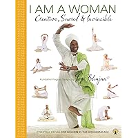 I am a Woman Creative, Sacred & Invincible: Essential Kriyas for Women in the Aquarian Age I am a Woman Creative, Sacred & Invincible: Essential Kriyas for Women in the Aquarian Age Paperback Kindle