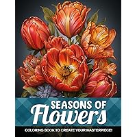 Seasons of Flowers Coloring Book: 35 Beautiful Flowers Coloring Pages for Adults, Women, Seniors, and Moms to Relax and Unwind