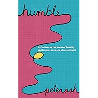 Humble: Reflections On the Power of Humility and Its Place in An Ego-Obsessed World