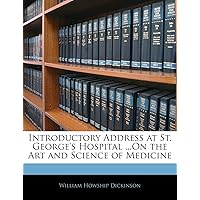 Introductory Address at St. George's Hospital ...on the Art and Science of Medicine Introductory Address at St. George's Hospital ...on the Art and Science of Medicine Paperback