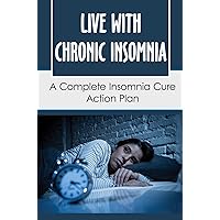 Live With Chronic Insomnia: A Complete Insomnia Cure Action Plan