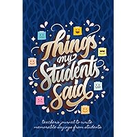 Things My Students Said: a Teacher’s Journal to Write Memorable Sayings from Students, Funny Quotable Students Notebook, Great Teacher Appreciation Gifts - Blue