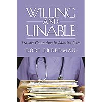 Willing and Unable: Doctors' Constraints in Abortion Care Willing and Unable: Doctors' Constraints in Abortion Care Hardcover Paperback