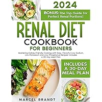 RENAL DIET COOKBOOK FOR BEGINNERS: Mastering Kidney-Friendly Cooking with Easy, Flavorful Low-Sodium, Low-Potassium and Low-Phosphorus Recipes! Includes a Step-by-Step 30-Day Meal Planner