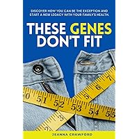 These Genes Don't Fit: Discover how you can be the exception and start a new legacy with your family's health These Genes Don't Fit: Discover how you can be the exception and start a new legacy with your family's health Paperback Kindle