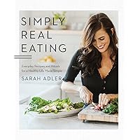 Simply Real Eating: Everyday Recipes and Rituals for a Healthy Life Made Simple Simply Real Eating: Everyday Recipes and Rituals for a Healthy Life Made Simple Hardcover Kindle