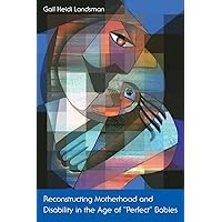 Reconstructing Motherhood and Disability in the Age of 