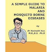 A Simple Guide to Malaria and Mosquito Borne Diseases (A Simple Guide to Medical Conditions) A Simple Guide to Malaria and Mosquito Borne Diseases (A Simple Guide to Medical Conditions) Kindle
