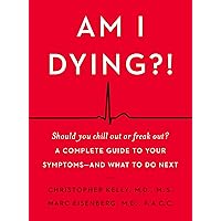 Am I Dying?!: A Complete Guide to Your Symptoms--and What to Do Next Am I Dying?!: A Complete Guide to Your Symptoms--and What to Do Next Hardcover Kindle Paperback