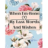 When I'm Gone : My Last Words And Wishes: Final Wishes Organizer, Belongings And Wishes , Death Planner Organizer 8.5X11 in