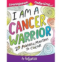 I Am A Cancer Warrior: An Adult Coloring Book for Encouragement, Strength and Positive Vibes: 20 Powerful Mantras To Color (Courageous Coloring) I Am A Cancer Warrior: An Adult Coloring Book for Encouragement, Strength and Positive Vibes: 20 Powerful Mantras To Color (Courageous Coloring) Paperback