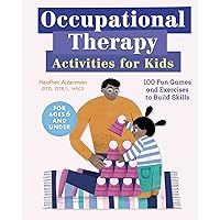 Occupational Therapy Activities for Kids: 100 Fun Games and Exercises to Build Skills Occupational Therapy Activities for Kids: 100 Fun Games and Exercises to Build Skills Paperback Kindle
