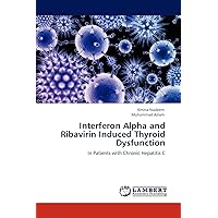 Interferon Alpha and Ribavirin Induced Thyroid Dysfunction: In Patients with Chronic Hepatitis C Interferon Alpha and Ribavirin Induced Thyroid Dysfunction: In Patients with Chronic Hepatitis C Paperback