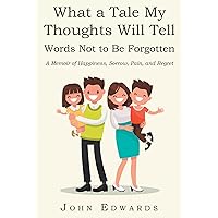 What a Tale My Thoughts Will Tell: Words Not to Be Forgotten What a Tale My Thoughts Will Tell: Words Not to Be Forgotten Kindle Hardcover Paperback