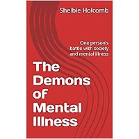 The Demons of Mental Illness : One person's battle with society and mental illness