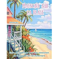 Maisons sur la plage Livre de coloriage pour les amoureux de la mer et de l'architecture Designs créatifs: Des bâtiments de rêve sur la côte pour encourager la créativité (French Edition) Maisons sur la plage Livre de coloriage pour les amoureux de la mer et de l'architecture Designs créatifs: Des bâtiments de rêve sur la côte pour encourager la créativité (French Edition) Hardcover Paperback