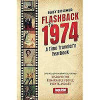 Baby Boomer Flashback to 1974: A Time Traveler's Yearbook and 50th-Birthday Gift Guide for Him and Her Baby Boomer Flashback to 1974: A Time Traveler's Yearbook and 50th-Birthday Gift Guide for Him and Her Paperback
