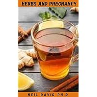HERBS AND PREGNANCY: Comprehensive Guide For Expecting Mothers On How To Use Herbs During Pregnancy To Ensure Safe Delivery HERBS AND PREGNANCY: Comprehensive Guide For Expecting Mothers On How To Use Herbs During Pregnancy To Ensure Safe Delivery Kindle Paperback