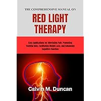 The Comprehensive Manual on Red Light Therapy : Easy Applications for Alleviating Pain, Promoting Youthful Skin, Facilitating Weight Loss, and Enhancing Cognitive Function (Duncan's Health Guide) The Comprehensive Manual on Red Light Therapy : Easy Applications for Alleviating Pain, Promoting Youthful Skin, Facilitating Weight Loss, and Enhancing Cognitive Function (Duncan's Health Guide) Kindle Paperback