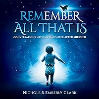 Remember All That Is: Conversations With My Daughter After She Died Remember All That Is: Conversations With My Daughter After She Died Kindle Paperback Hardcover