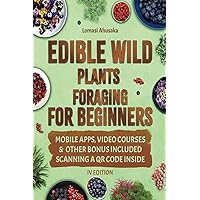 Edible Wild Plants Foraging for Beginners: Mastering the Art of Finding and Ethically Gathering Nature's Edible Bounty [IV EDITION] (Forager's Guides)