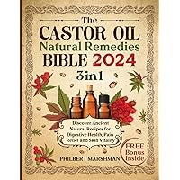 The Castor Oil Natural Remedies Bible: [3 in 1] Discover Ancient Natural Recipes for Digestive Health, Pain Relief, and Skin Vitality