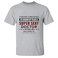 Never Dreamed Grow up Super Sexy Doctor I am Killing It Funny Proud Job Hobby Life Doctor Men Women White Gray Multicolor T Shirt