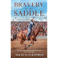 Bravery in the Saddle: The Tale of a South Dakota Indian Reservation Native Cowboy's Rise Bravery in the Saddle: The Tale of a South Dakota Indian Reservation Native Cowboy's Rise Kindle Hardcover Paperback
