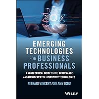 Emerging Technologies for Business Professionals: A Nontechnical Guide to the Governance and Management of Disruptive Technologies Emerging Technologies for Business Professionals: A Nontechnical Guide to the Governance and Management of Disruptive Technologies Hardcover Kindle