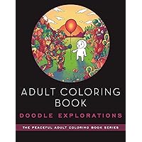 Adult Coloring Book: Doodle Explorations: Adult Coloring Book (The Peaceful Adult Coloring Book Series) Adult Coloring Book: Doodle Explorations: Adult Coloring Book (The Peaceful Adult Coloring Book Series) Paperback