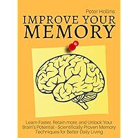 Improve Your Memory – Learn Faster, Retain more, and Unlock Your Brain’s Potential – 17 Scientifically Proven Memory Techniques for Better Daily Living Improve Your Memory – Learn Faster, Retain more, and Unlock Your Brain’s Potential – 17 Scientifically Proven Memory Techniques for Better Daily Living Kindle Paperback