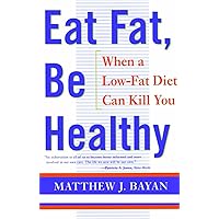 EAT FAT, BE HEALTHY: When A Low-Fat Diet Can Kill You EAT FAT, BE HEALTHY: When A Low-Fat Diet Can Kill You Kindle Hardcover Paperback