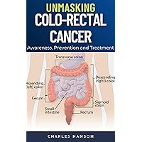 Unmasking Colo-Rectal Cancer: Awareness, Prevention and Treatment Unmasking Colo-Rectal Cancer: Awareness, Prevention and Treatment Kindle Paperback