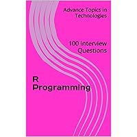 R Programming: 100 Interview Questions (Advanced Topics in Programming Book 25)