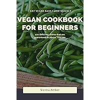Vegan cookbook for beginners: 100 delicious dishes that are guaranteed to please YOU too Vegan cookbook for beginners: 100 delicious dishes that are guaranteed to please YOU too Kindle Paperback