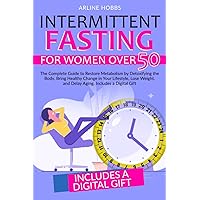 Intermittent Fasting for Women Over 50: The Complete Guide to Restore Metabolism by Detoxifying the Body. Bring Healthy Change in Your Lifestyle, Lose ... (intermitten fasting for woman over 50)